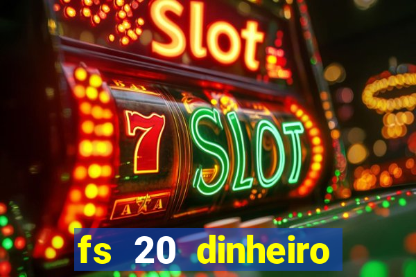 fs 20 dinheiro infinito download